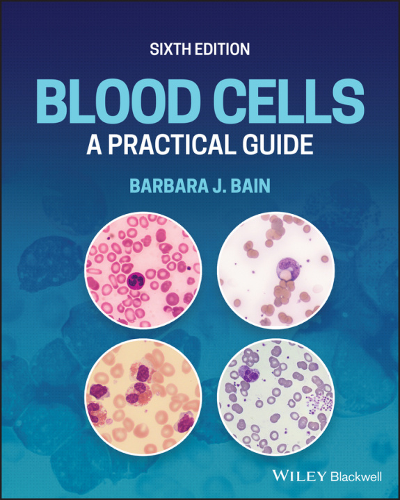 Книга Blood Cells: A Practical Guide, Sixth Edition Barbara J. Bain
