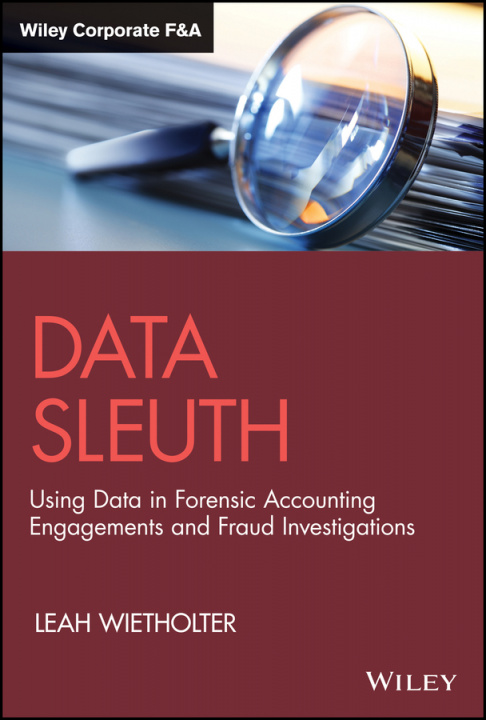 Buch Data Sleuth: Using Data in Forensic Accounting Eng agements and Fraud Investigations Leah Wietholter
