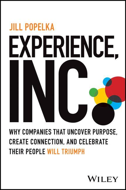 Libro Experience, Inc.: Why Companies That Uncover Purpo se, Create Connection, and Celebrate Their People Will Triumph Jill Popelka