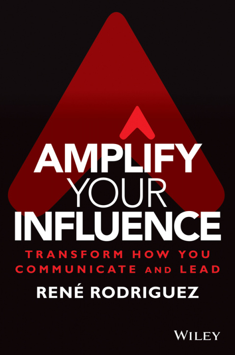Kniha Amplify Your Influence: Transform How You Communic ate and Lead Rene Rodriguez