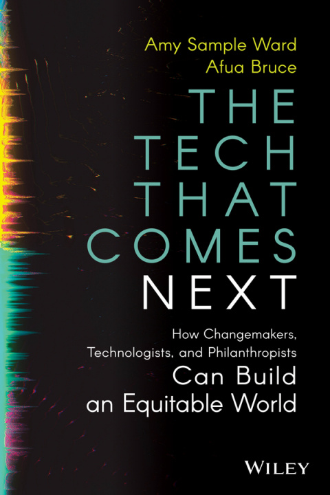 Knjiga Tech That Comes Next: How Changemakers,  Phila nthropists, and  Technologists Can Build An Equita ble World Amy Sample Ward