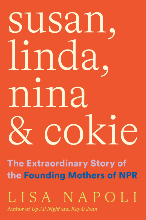 Buch Susan, Linda, Nina & Cokie: The Extraordinary Story of the Founding Mothers of NPR Lisa Napoli