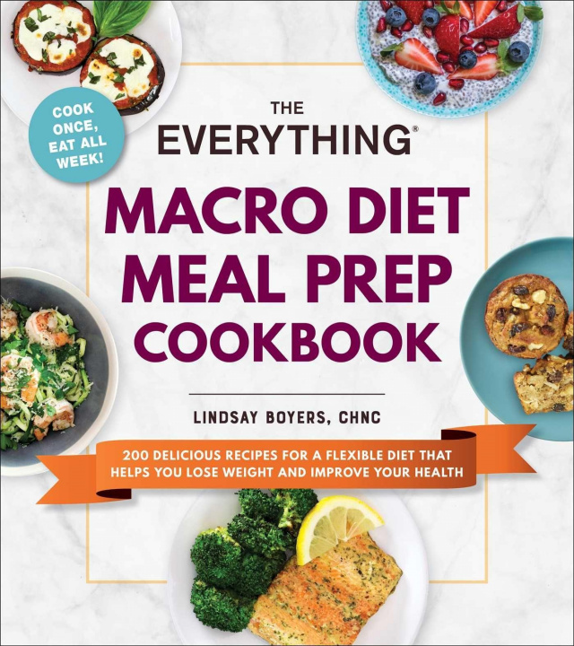 Carte The Everything Macro Diet Meal Prep Cookbook: 200 Delicious Recipes for a Flexible Diet That Helps You Lose Weight and Improve Your Health 