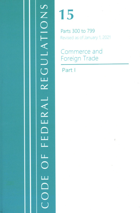 Knjiga Code of Federal Regulations, Title 15 Commerce and Foreign Trade 300-799, Revised as of January 1, 2021 Office of the Federal Register (U.S.)