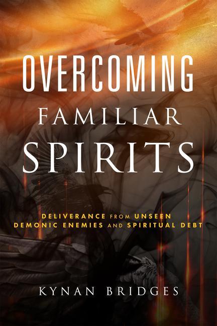 Kniha Overcoming Familiar Spirits: Deliverance from Unseen Demonic Enemies and Spiritual Debt (Spiritual Warfare) 