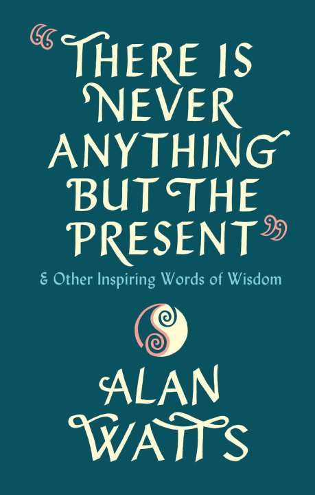 Книга There Is Never Anything But The Present Alan Watts