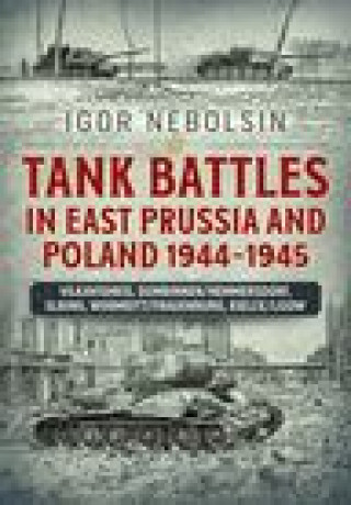 Könyv Tank Battles in East Prussia and Poland 1944-1945 Igor Nebolsin