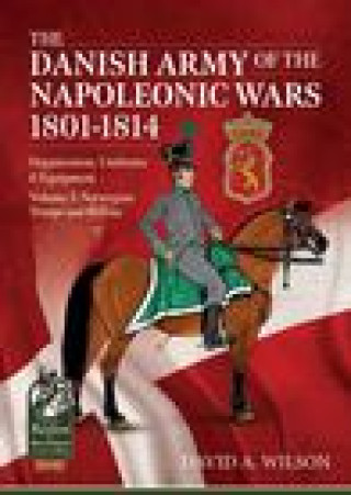 Könyv Danish Army of the Napoleonic Wars 1801-1815. Organisation, Uniforms & Equipment David A. Wilson