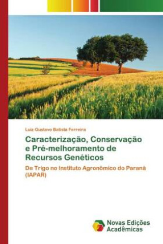 Kniha Caracterizacao, Conservacao e Pre-melhoramento de Recursos Geneticos Luiz Gustavo Batista Ferreira