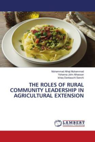 Kniha THE ROLES OF RURAL COMMUNITY LEADERSHIP IN AGRICULTURAL EXTENSION Yohanna John Alhassan