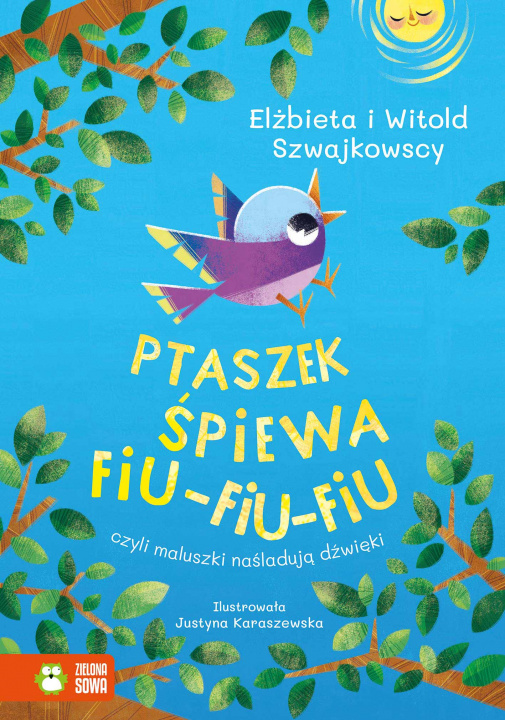 Könyv Ptaszek śpiewa fiu-fiu-fiu czyli maluszki naśladują dźwięki Szwajkowska Elżbieta