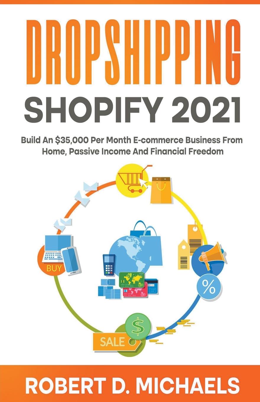 Kniha Dropshipping Shopify 2021 Build An $35,000 Per Month E-commerce Business From Home, Passive Income And Financial Freedom 