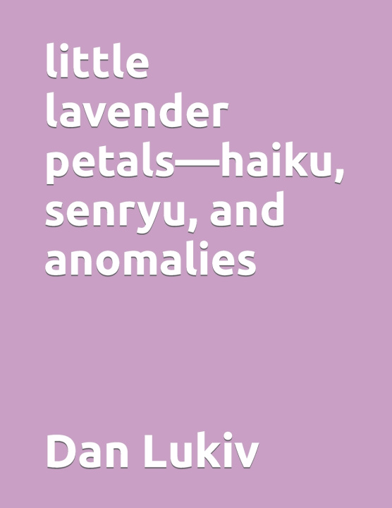 Libro little lavender petals-haiku, senryu, and anomalies Lukiv Dan Lukiv