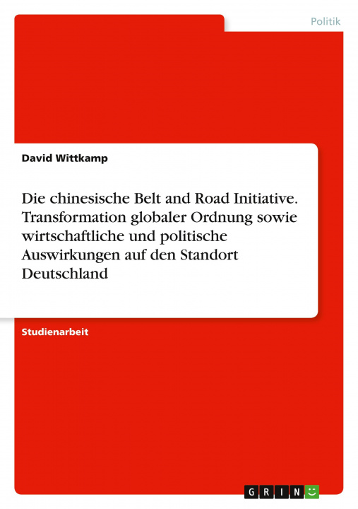 Kniha Die chinesische Belt and Road Initiative. Transformation globaler Ordnung sowie wirtschaftliche und politische Auswirkungen auf den Standort Deutschla 