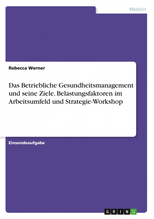 Buch Das Betriebliche Gesundheitsmanagement und seine Ziele. Belastungsfaktoren im Arbeitsumfeld und Strategie-Workshop 