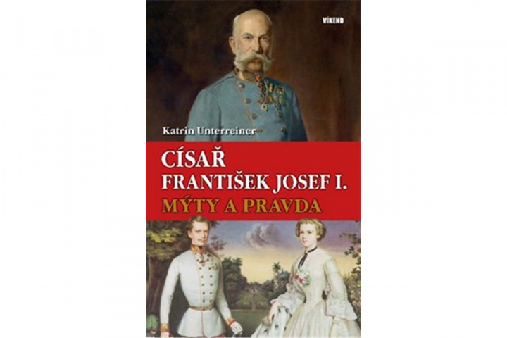Kniha Císař František Josef I. Mýty a pravda Katrin Unterreiner