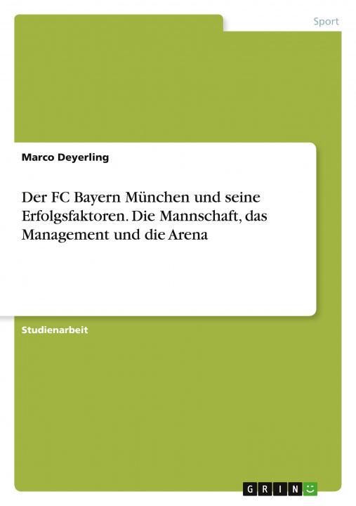 Carte Der FC Bayern München und seine Erfolgsfaktoren. Die Mannschaft, das Management und die Arena 