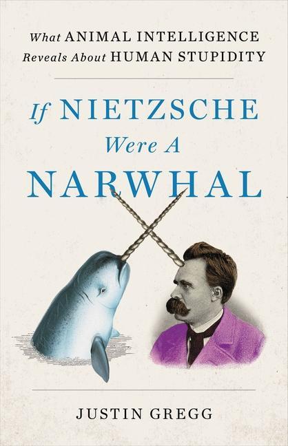 Kniha If Nietzsche Were a Narwhal: What Animal Intelligence Reveals about Human Stupidity 