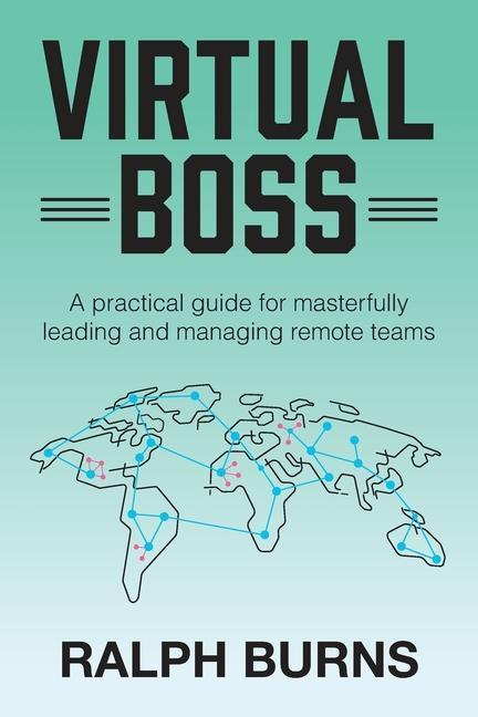 Könyv Virtual Boss: A practical guide for masterfully leading and managing remote teams 