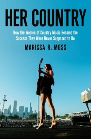 Kniha Her Country: How the Women of Country Music Became the Success They Were Never Supposed to Be 