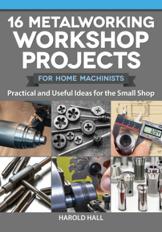 Książka 16 Metalworking Workshop Projects for Home Machinists: Practical & Useful Ideas for the Small Shop 