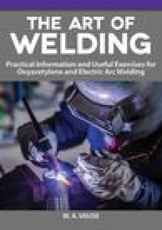 Książka The Art of Welding: Practical Information and Useful Exercises for Oxyacetylene and Electric Arc Welding 