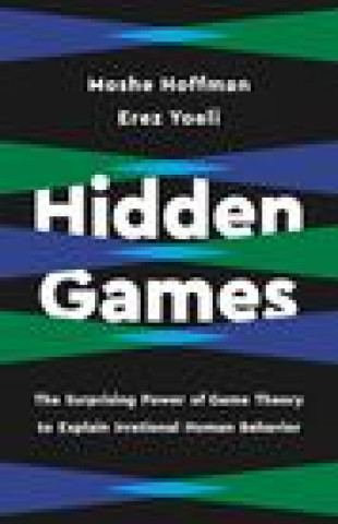 Kniha Hidden Games: The Surprising Power of Game Theory to Explain Irrational Human Behavior Moshe Hoffman