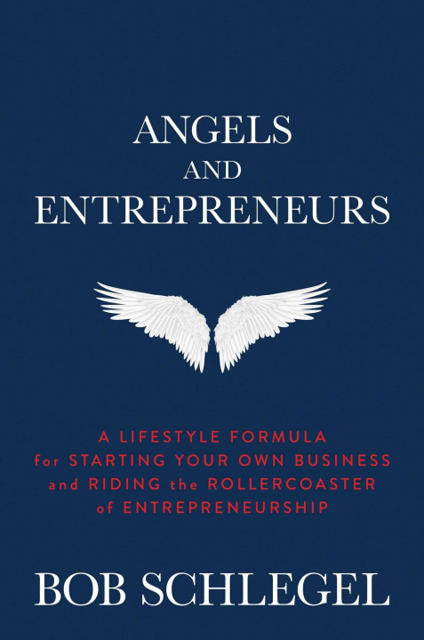 Kniha Angels and Entrepreneurs: A Lifestyle Formula for Starting Your Own Business and Riding the Rollercoaster of Entrepreneurship 