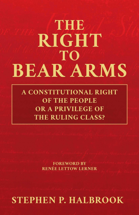 Kniha The Right to Bear Arms: A Constitutional Right of the People or a Privilege of the Ruling Class? Renée Lettow Lerner