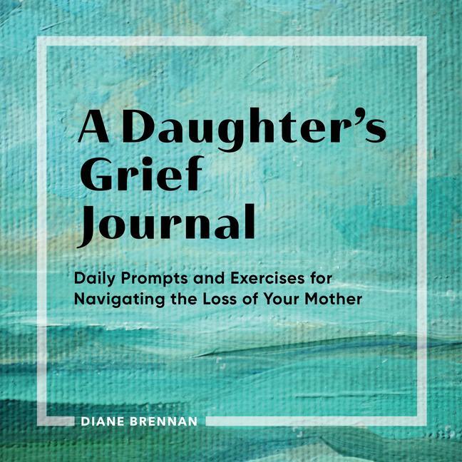Kniha A Daughter's Grief Journal: Daily Prompts and Exercises for Navigating the Loss of Your Mother 