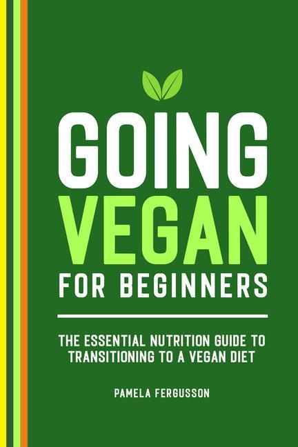 Könyv Going Vegan for Beginners: The Essential Nutrition Guide to Transitioning to a Vegan Diet 