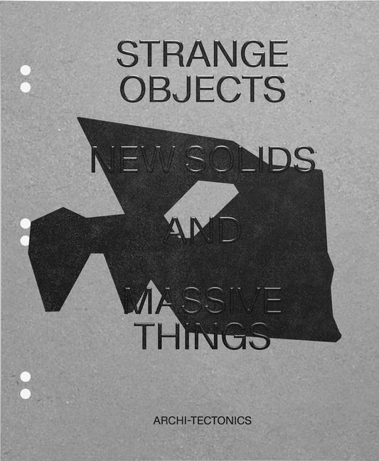 Knjiga Strange Objects, New Solids and Massive Things: Archi-Tectonics Justin Korhammer