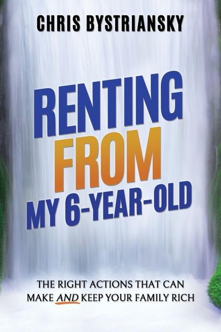 Książka Renting From My 6-Year-Old; The Right Actions That Can Make And Keep Your Family Rich 