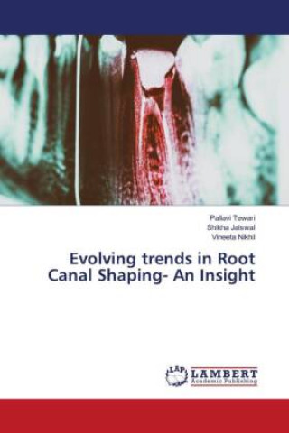 Kniha Evolving trends in Root Canal Shaping- An Insight Shikha Jaiswal