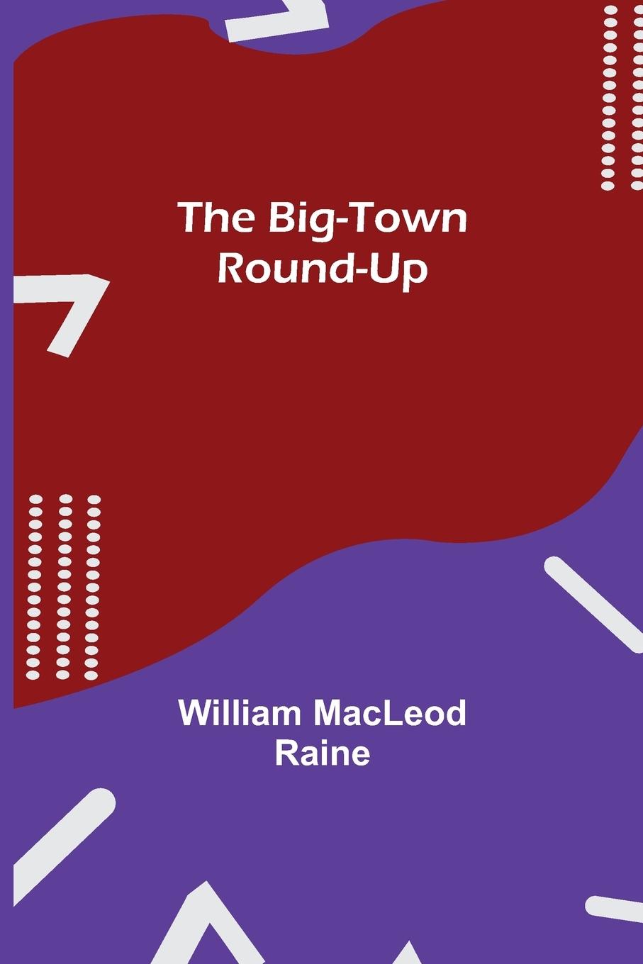 Knjiga Big-Town Round-Up William MacLeod Raine