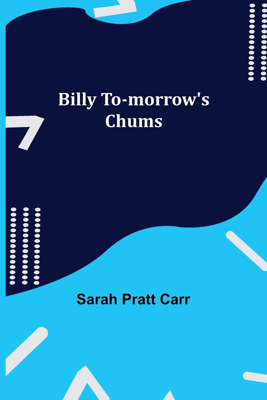 Knjiga Billy To-morrow's Chums Sarah Pratt Carr