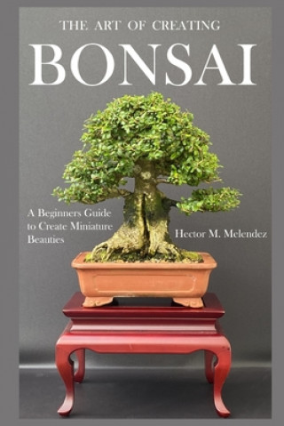 Book Art of Creating Bonsai Melendez Hector M. Melendez