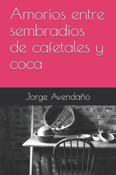 Knjiga Amorios entre sembradios de cafetales y coca Avendano Jorge Avendano