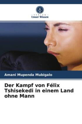 Buch Kampf von Felix Tshisekedi in einem Land ohne Mann Amani Mupenda Mubigalo