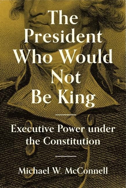 Kniha President Who Would Not Be King Michael W. Mcconnell