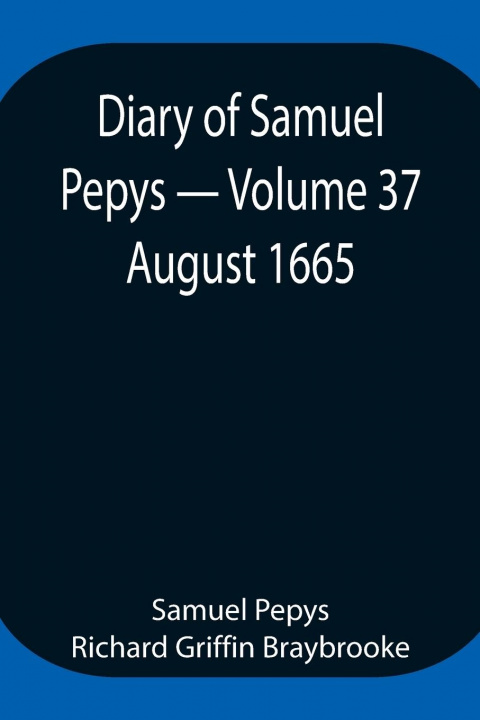 Knjiga Diary of Samuel Pepys - Volume 37 Sam Pepys Richard Griffin Braybrooke