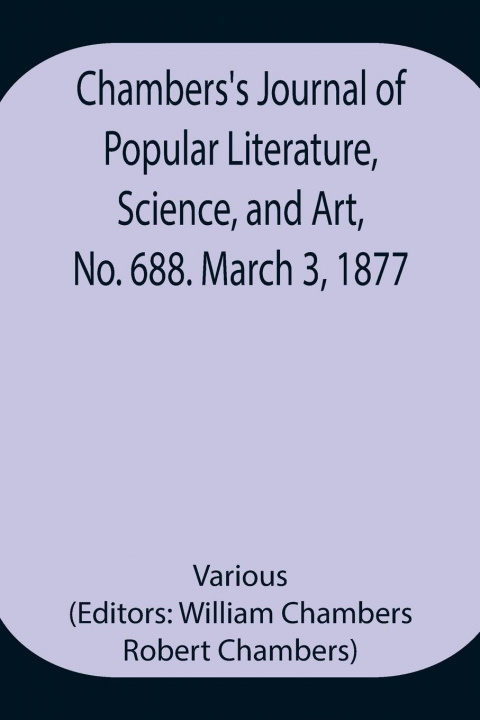 Kniha Chambers's Journal of Popular Literature, Science, and Art, No. 688. March 3, 1877. William Chambers