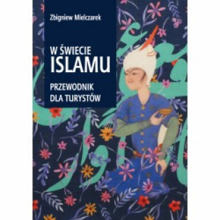 Kniha W świecie Islamu Przewodnik dla turystów Zbigniew Mielczarek