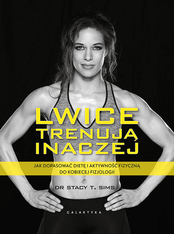 Kniha Lwice trenują inaczej. Jak dopasować dietę i aktywność fizyczną do kobiecej fizjologii Stacy T. Sims