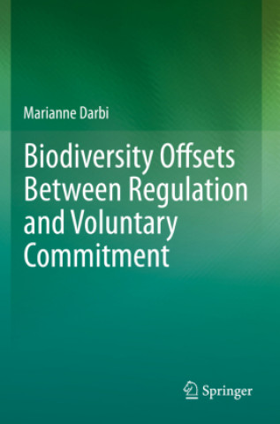 Knjiga Biodiversity Offsets Between Regulation and Voluntary Commitment Marianne Darbi