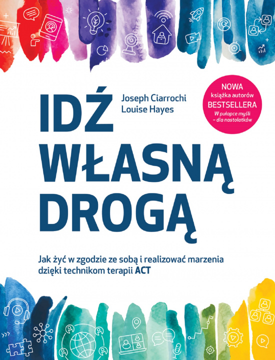 Książka Idź własną drogą. Jak żyć w zgodzie ze sobą i realizować marzenia dzięki technikom terapii ACT Joseph Ciarrochi