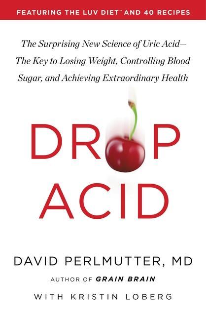 Könyv Drop Acid: The Surprising New Science of Uric Acid--The Key to Losing Weight, Controlling Blood Sugar, and Achieving Extraordinar 