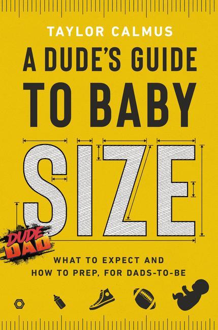 Book A Dude's Guide to Baby Size: What to Expect and How to Prep for Dads-To-Be 