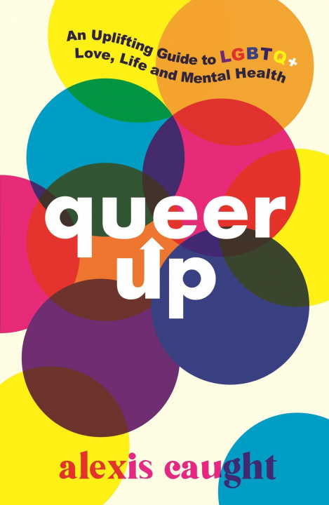Carte Queer Up: An Uplifting Guide to LGBTQ+ Love, Life and Mental Health Alexis Caught