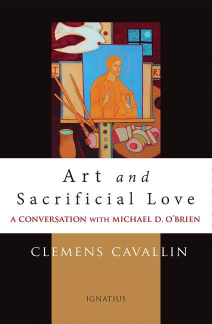 Könyv Art and Sacrificial Love: A Conversation with Michael D. O'Brien Clemens Cavallin